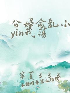 公妇仑乱小说你yin我荡