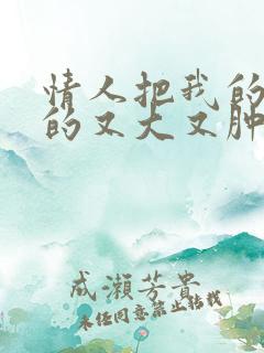 情人把我的奶吸的又大又肿