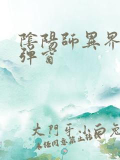 阴阳师异界游无弹窗