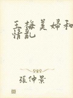 玉梅美妇和公的情乱