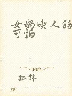 女娲吃人的照片可怕