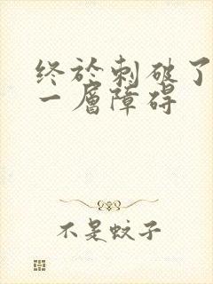 终于刺破了最后一层障碍