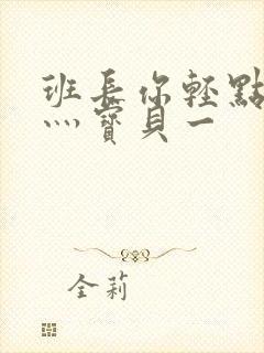 班长你轻点灬爽灬宝贝一