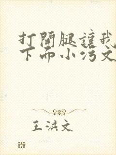 打开腿让我添你下面小污文