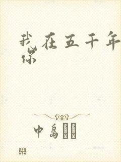 我在五千年前等你
