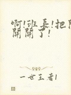 啊!班长!把开关关了!