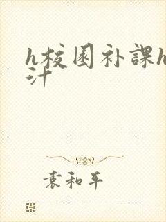 h校园补课h奶汁