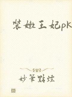 装嫩王妃pk
