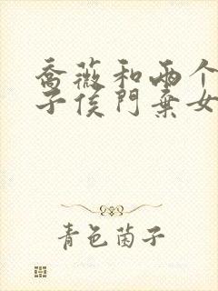 乔薇和两个小包子侯门弃女免费