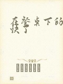 在餐桌下的手太快了