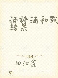 洛诗涵和战寒爵结果