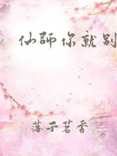 仙师你就别装了