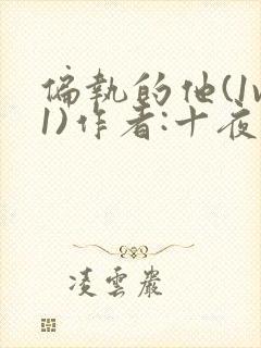 偏执的他(1v1)作者:十夜灯