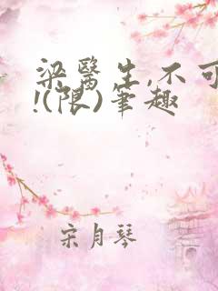 梁医生,不可以!(限)笔趣