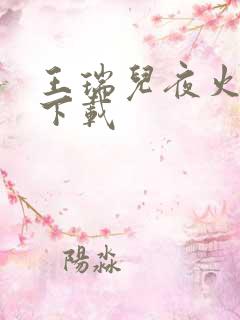 王瑞儿夜火全套下载