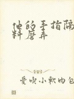 他的手指隔着布料磨弄