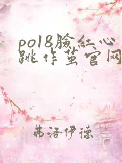 po18脸红心跳作茧官网入口