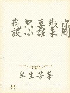 我只喜欢你的人设小说未删减免费