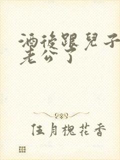 酒后跟儿子当成老公了