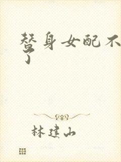 替身女配不做人了