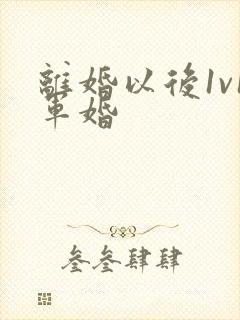 离婚以后1v1军婚