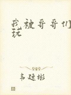 我被哥哥们轮流玩