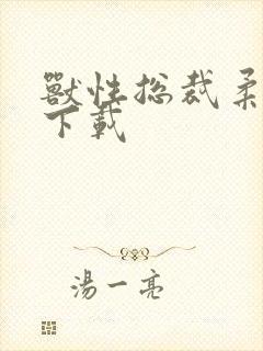 兽性总裁柔弱妻下载