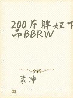 200斤胖妞下面BBRW