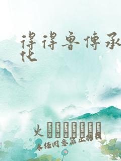 得得鲁传承鲁文化