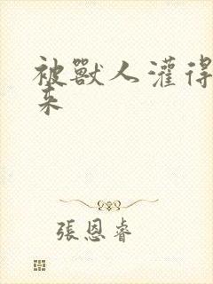 被兽人灌得鼓起来