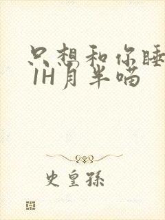 只想和你睡1V 1H月半喵