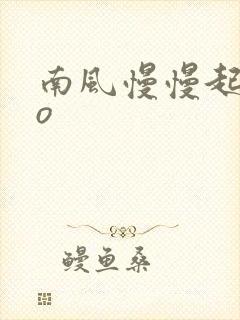 南风慢慢起 po