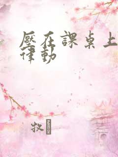 压在课桌上疯狂律动