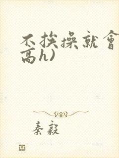 不挨操就会死(高h)