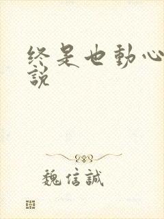 终是也动心了小说