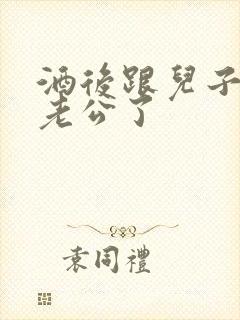 酒后跟儿子当成老公了