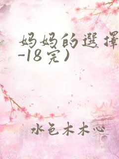 妈妈的选择(1-18完)