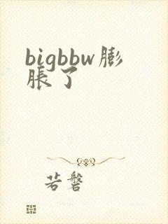 bigbbw膨胀了