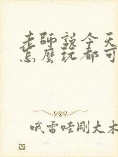 老师说今天随我怎么玩都可以