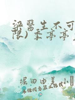 梁医生不可以(限) 季亭亭免费阅读