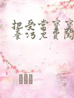 把受当宝宝一样养污免费阅读