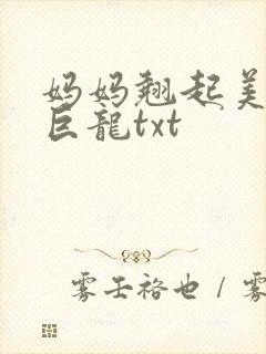 妈妈翘起美臂迎巨龙txt