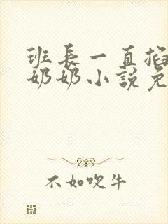 班长一直掐我的奶奶小说免费阅读