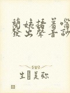 兰姨捂着嘴生怕发出声音吵