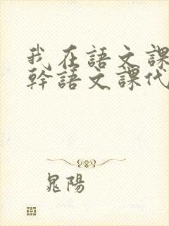 我在语文课上强干语文课代表