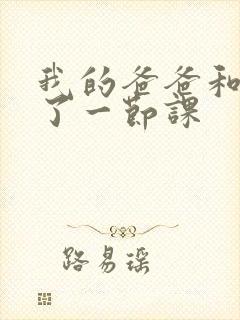 我的爸爸和我C了一节课