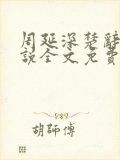 周延深楚辞的小说全文免费阅读