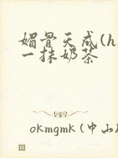 媚骨天成(h)一抹奶茶