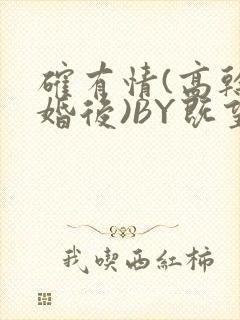 确有情(高干 婚后)BY既望免费阅读笔趣阁