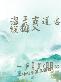 温柔霸道占有缓缓挺入